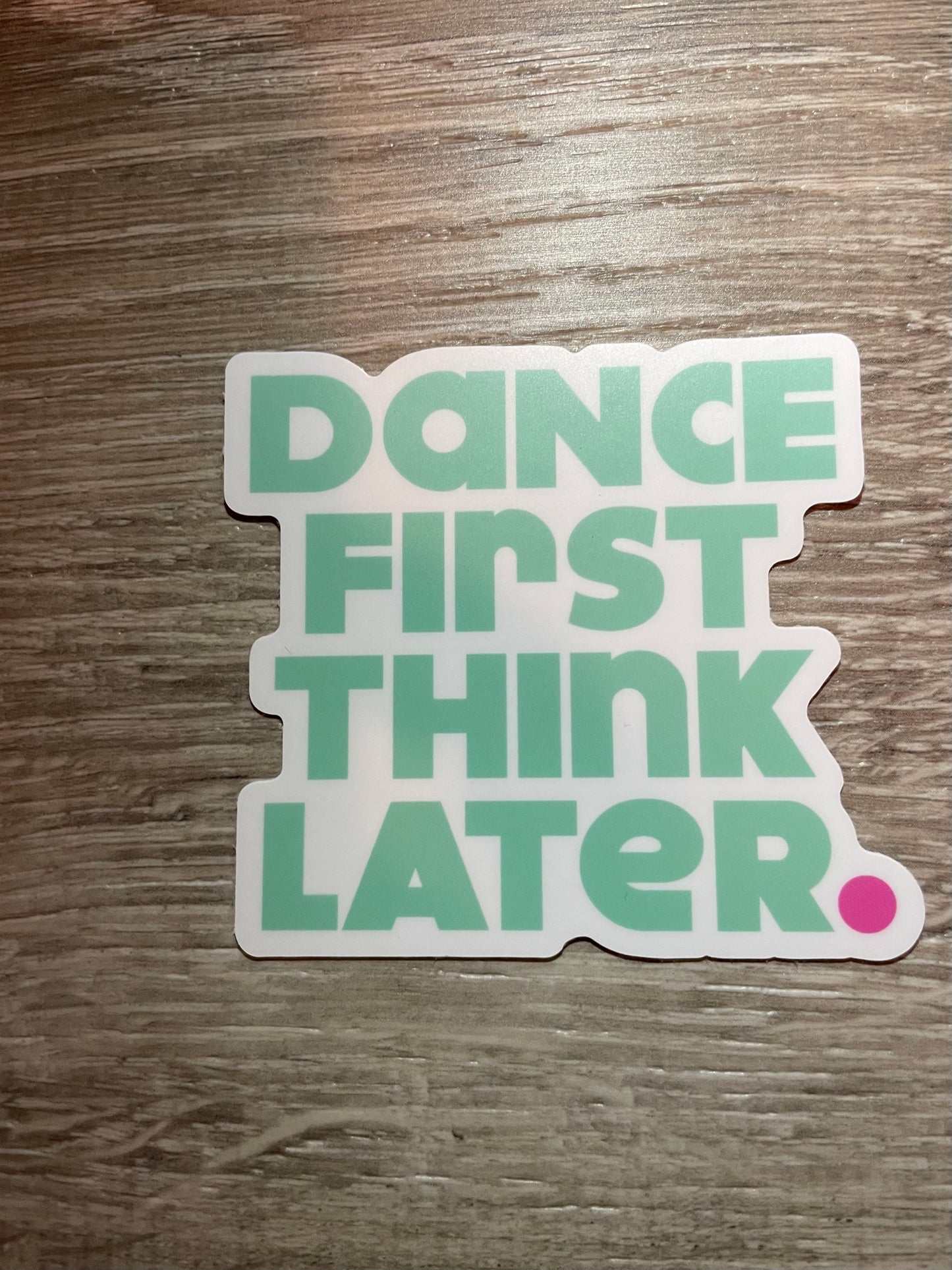 Dance First. Think Later. Dance Vinyl Sticker, 3" x 2.7"