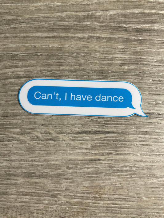 Can't. I Have Dance. Text Vinyl Sticker, Vinyl Decal, Laptop Sticker, Dance Sticker, Gifts For Dancers,